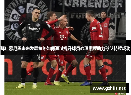拜仁慕尼黑未来发展策略如何通过提升球员心理素质助力球队持续成功