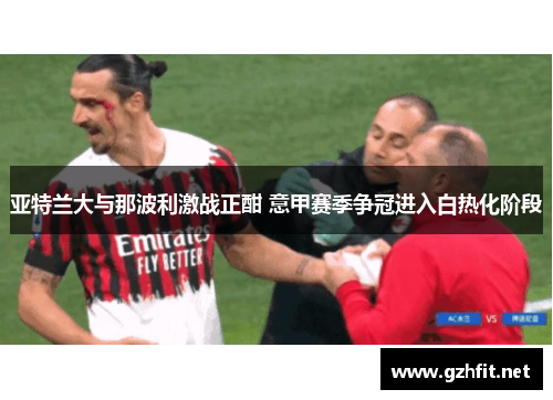 亚特兰大与那波利激战正酣 意甲赛季争冠进入白热化阶段