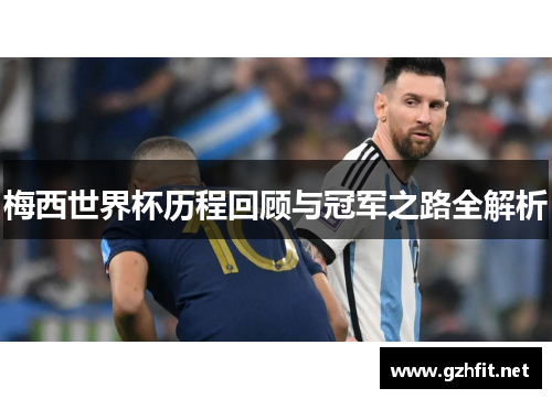 梅西世界杯历程回顾与冠军之路全解析