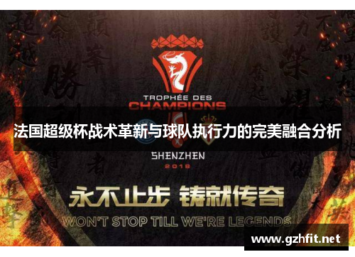 法国超级杯战术革新与球队执行力的完美融合分析