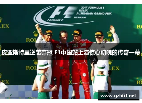 皮亚斯特里逆袭夺冠 F1中国站上演惊心动魄的传奇一幕