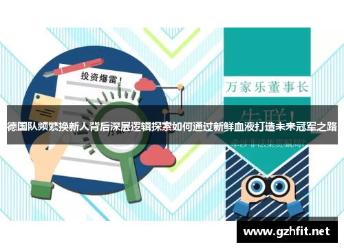 德国队频繁换新人背后深层逻辑探索如何通过新鲜血液打造未来冠军之路 德国队频繁换新人背后深层逻辑探索如何通过新鲜血液打造未来冠军之路