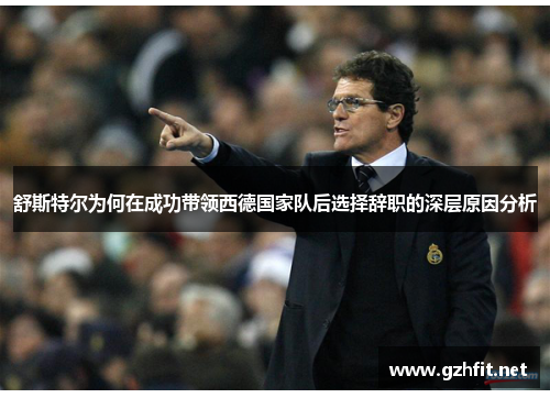 舒斯特尔为何在成功带领西德国家队后选择辞职的深层原因分析