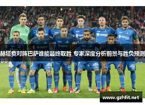赫塔费对阵巴萨谁能最终取胜 专家深度分析前景与胜负预测 赫塔费对阵巴萨谁能最终取胜 专家深度分析前景与胜负预测